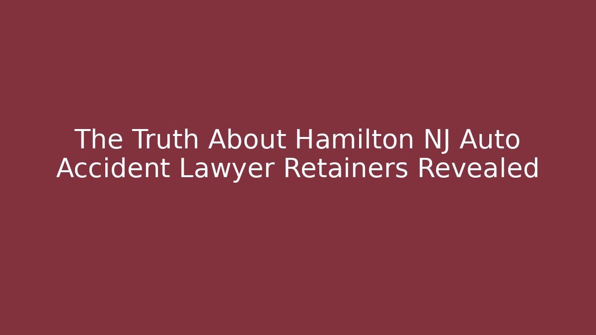 The Truth About Hamilton NJ Auto Accident Lawyer Retainers Revealed