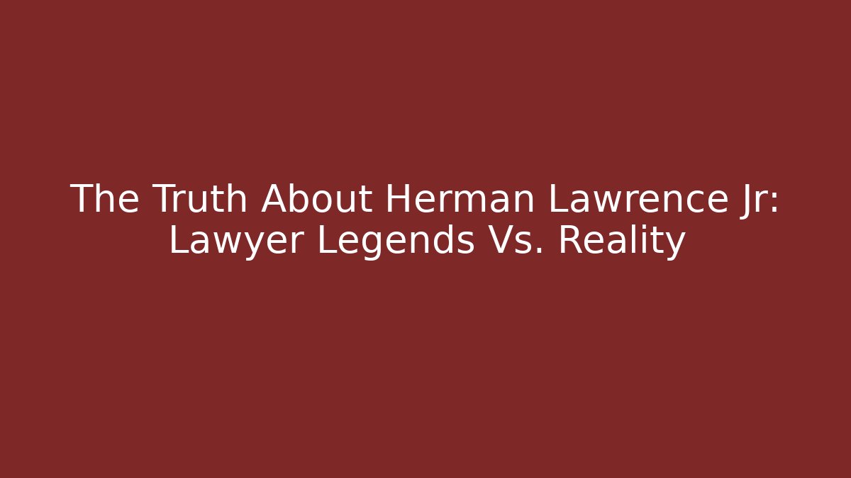 The Truth About Herman Lawrence Jr: Lawyer Legends Vs. Reality