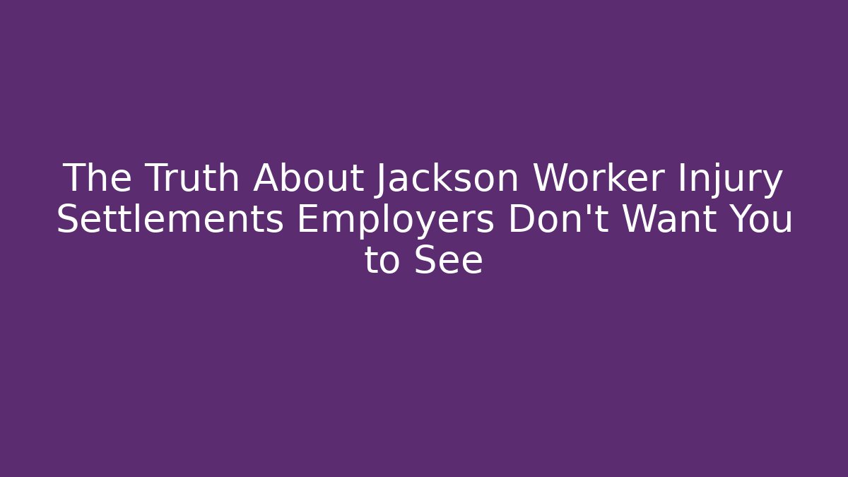 The Truth About Jackson Worker Injury Settlements Employers Don’t Want You to See