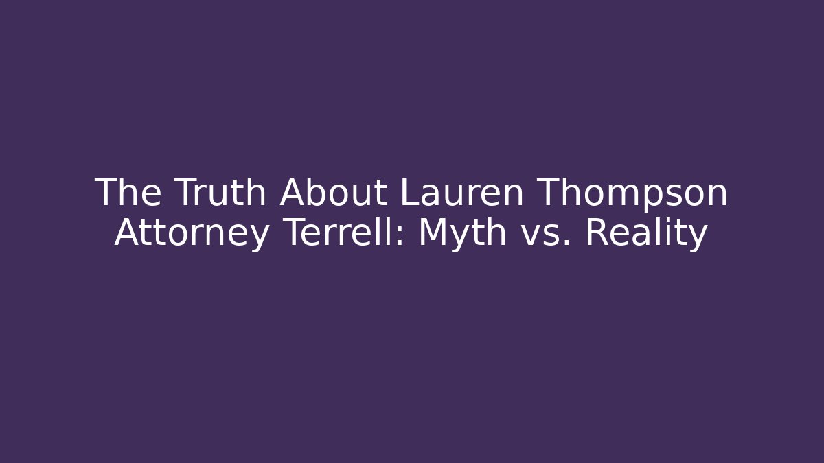 The Truth About Lauren Thompson Attorney Terrell: Myth vs. Reality - V Auction