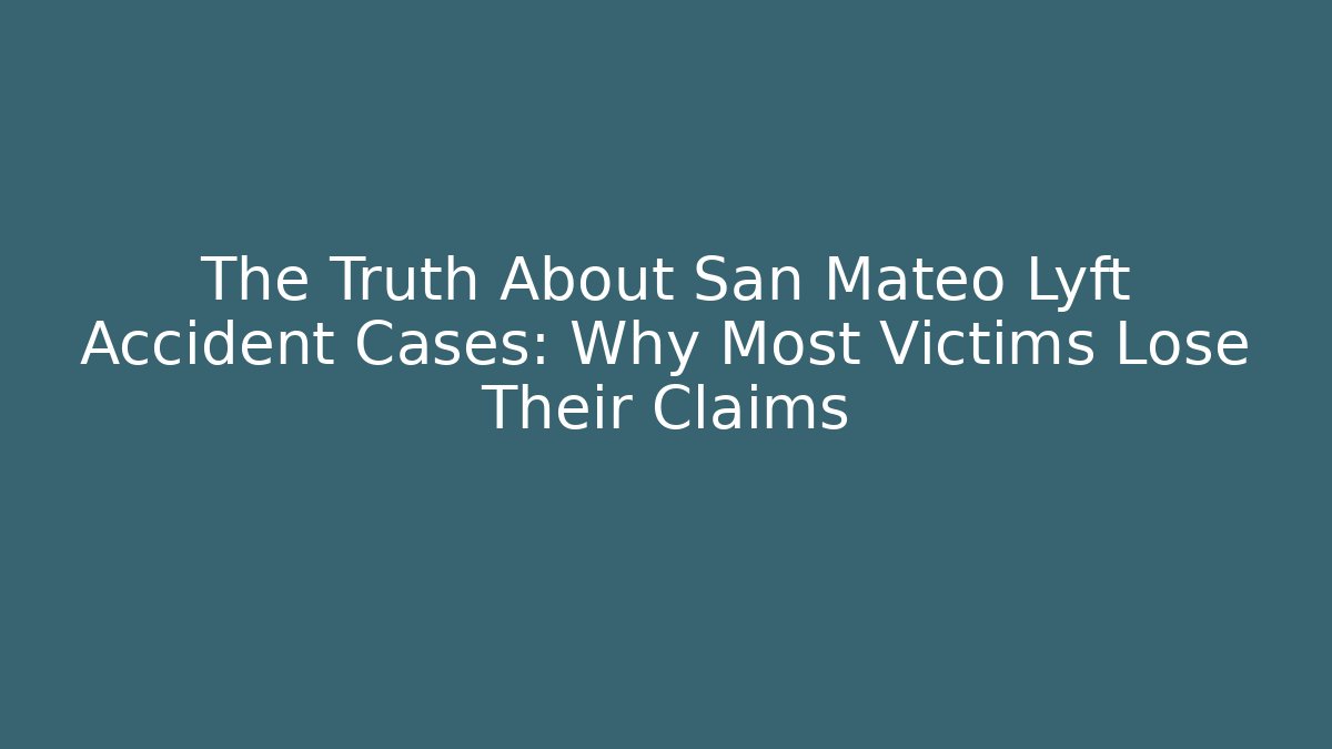 The Truth About San Mateo Lyft Accident Cases: Why Most Victims Lose Their Claims
