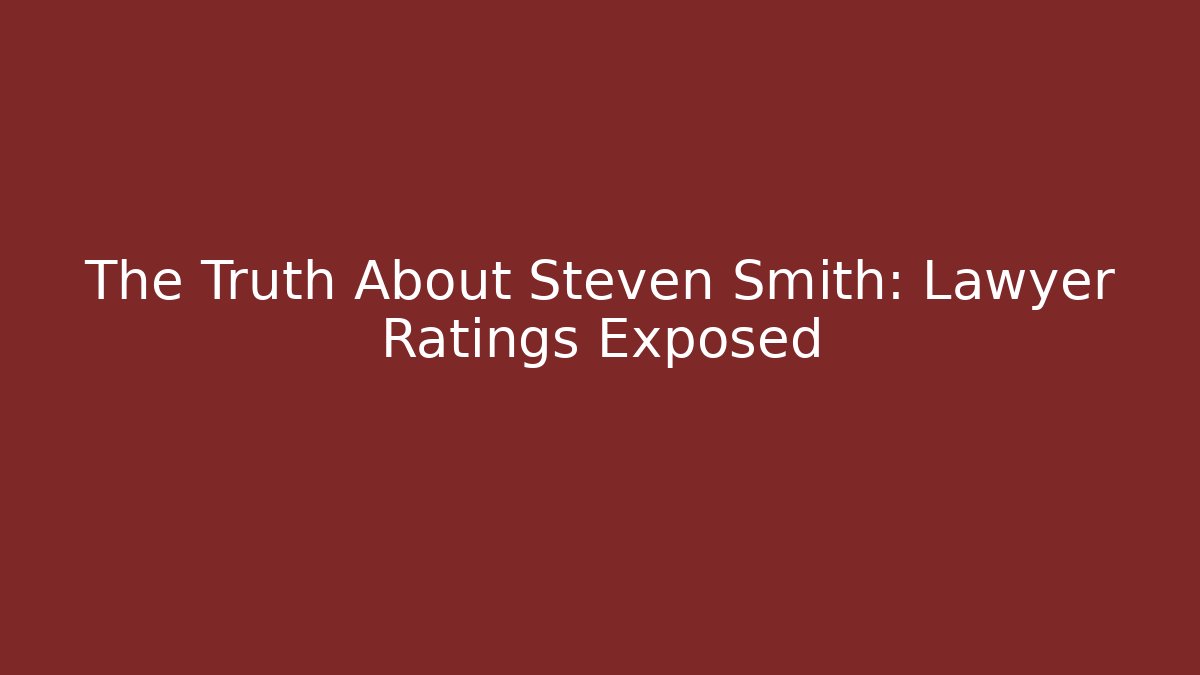 The Truth About Steven Smith: Lawyer Ratings Exposed