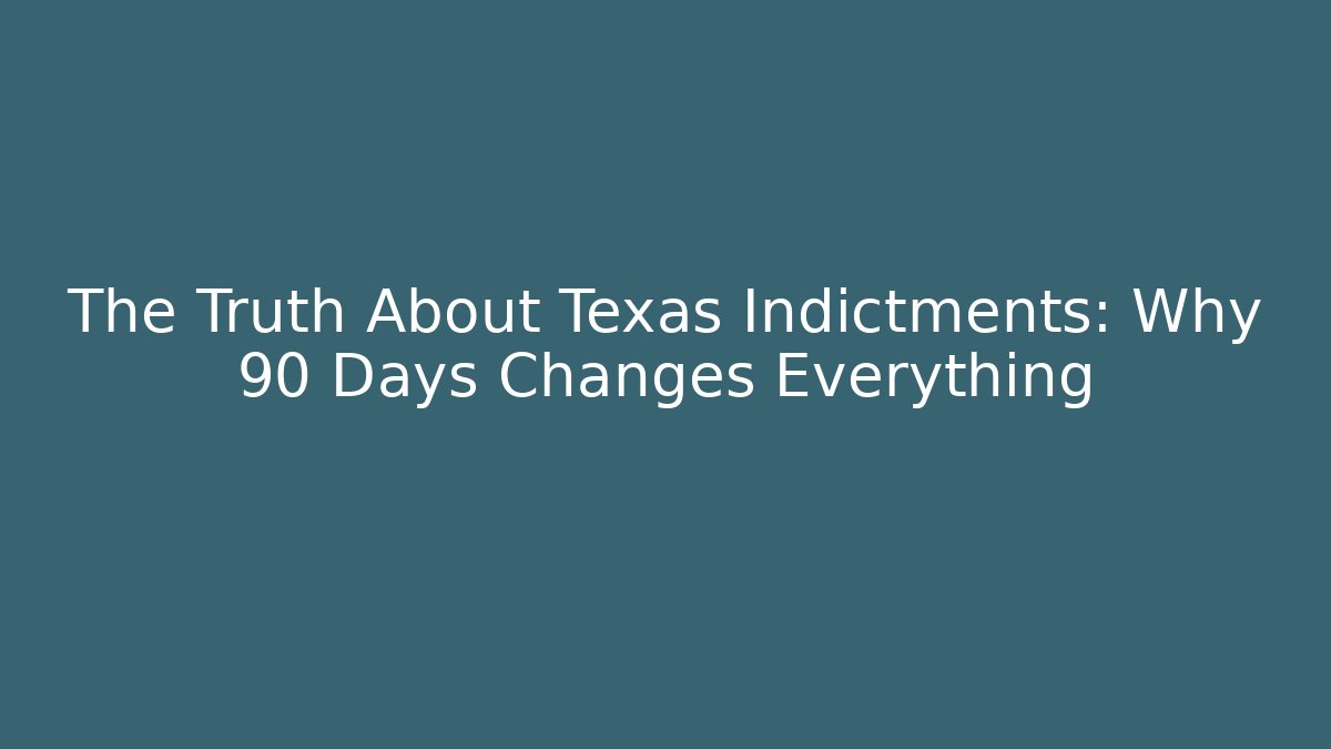 The Truth About Texas Indictments: Why 90 Days Changes Everything