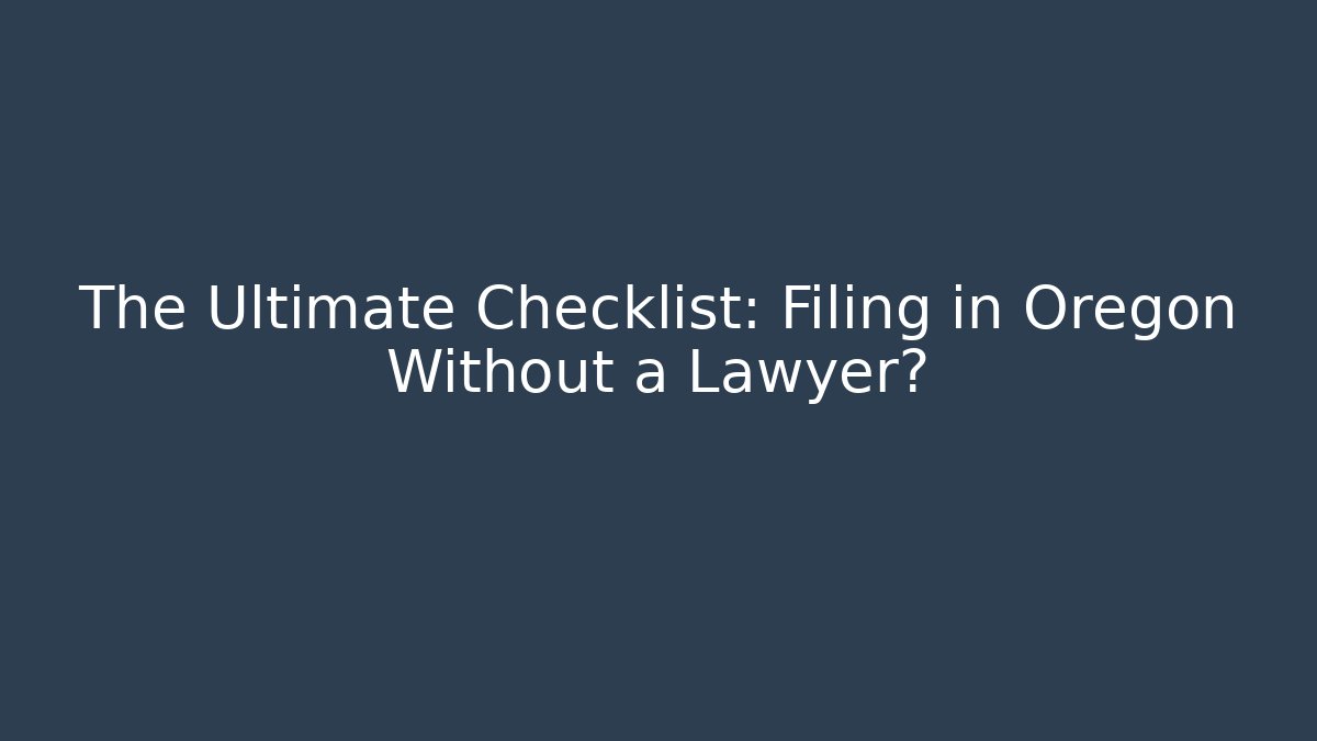 The Ultimate Checklist: Filing in Oregon Without a Lawyer? - V Auction