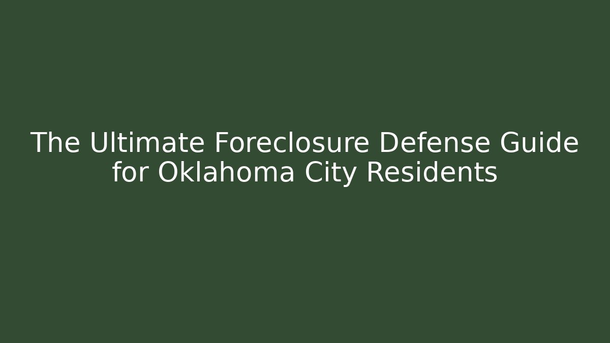 The Ultimate Foreclosure Defense Guide for Oklahoma City Residents