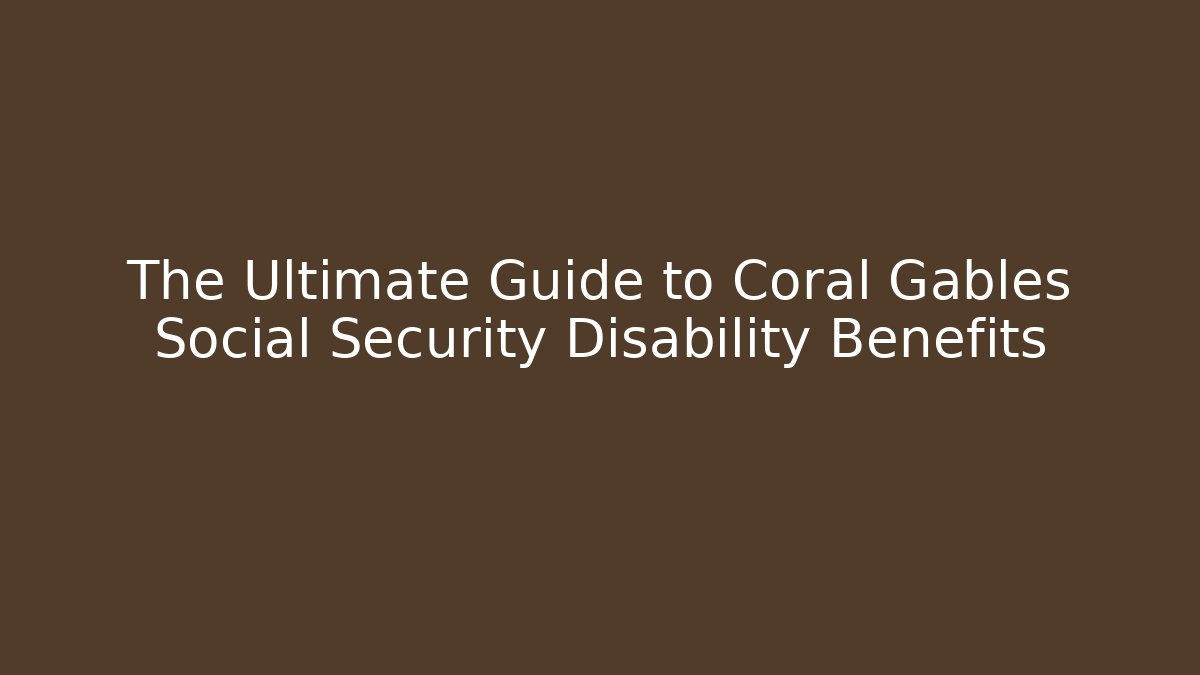 The Ultimate Guide to Coral Gables Social Security Disability Benefits