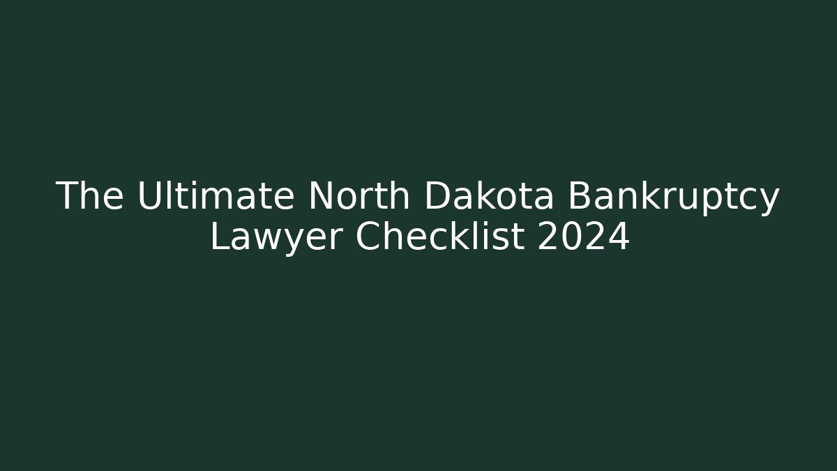 The Ultimate North Dakota Bankruptcy Lawyer Checklist 2024 - V Auction