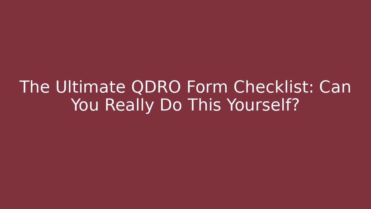 The Ultimate QDRO Form Checklist: Can You Really Do This Yourself? - V Auction
