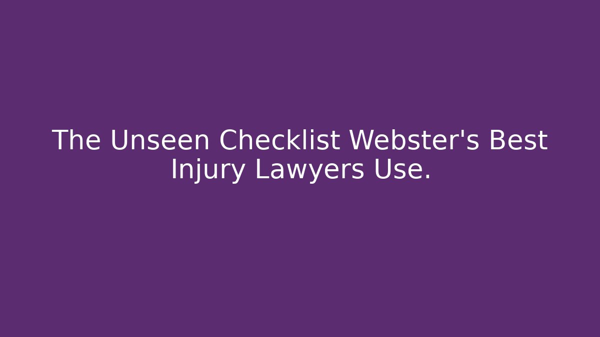 The Unseen Checklist Webster's Best Injury Lawyers Use.