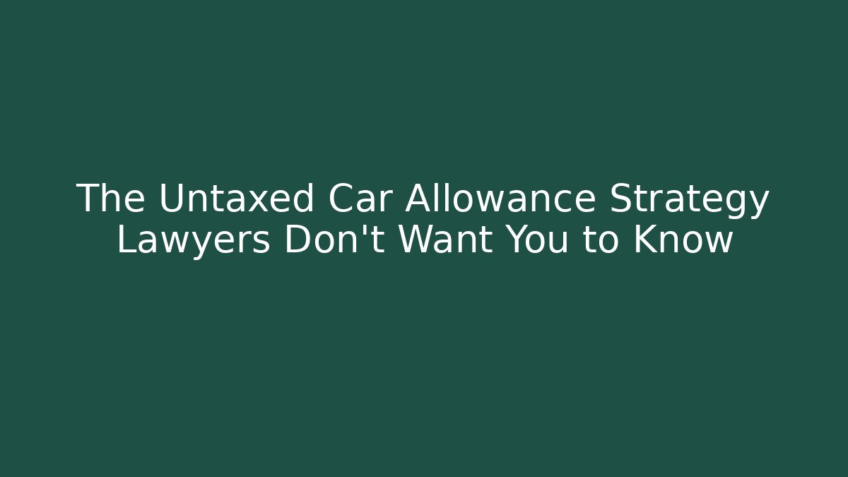 The Untaxed Car Allowance Strategy Lawyers Don't Want You to Know