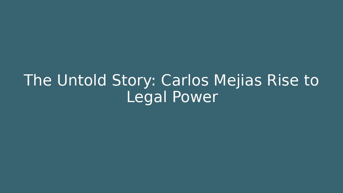 The Untold Story: Carlos Mejías Rise to Legal Power
