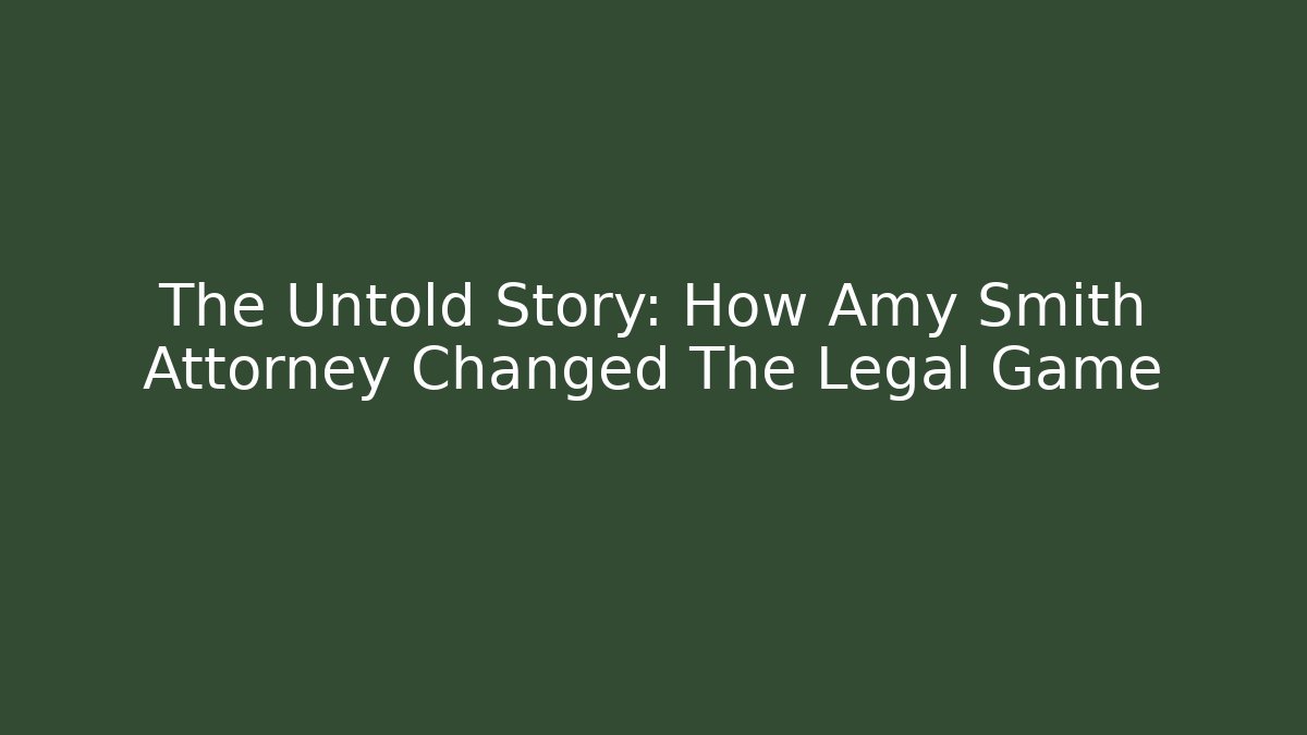 The Untold Story: How Amy Smith Attorney Changed The Legal Game