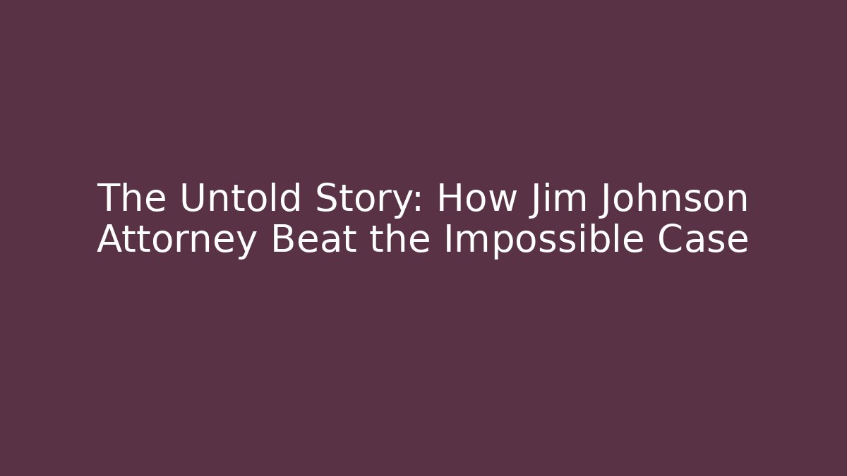 The Untold Story: How Jim Johnson Attorney Beat the Impossible Case - V Auction