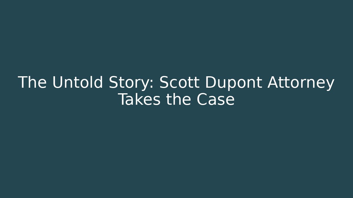 The Untold Story: Scott Dupont Attorney Takes the Case