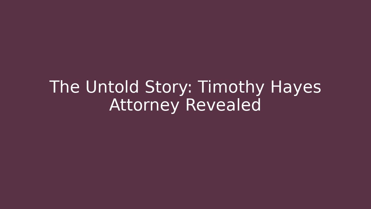 The Untold Story: Timothy Hayes Attorney Revealed