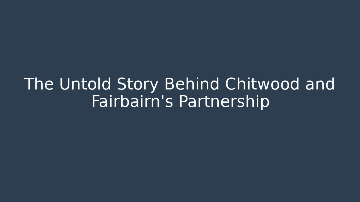 The Untold Story Behind Chitwood and Fairbairn's Partnership