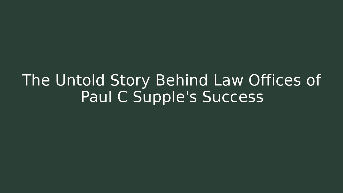 The Untold Story Behind Law Offices of Paul C Supple's Success