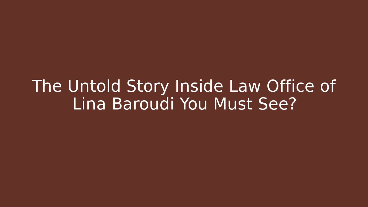 The Untold Story Inside Law Office of Lina Baroudi You Must See?