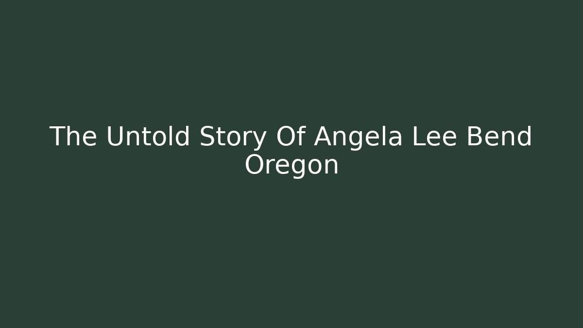 The Untold Story Of Angela Lee Bend Oregon - V Auction