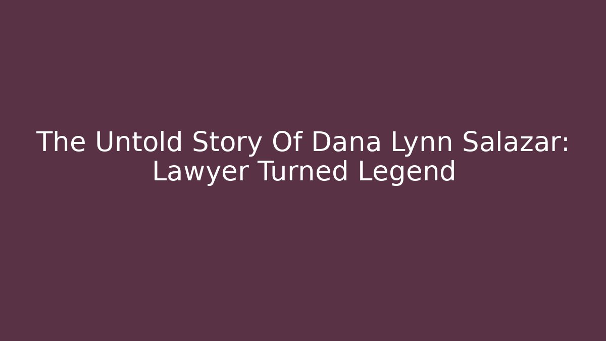 The Untold Story Of Dana Lynn Salazar: Lawyer Turned Legend