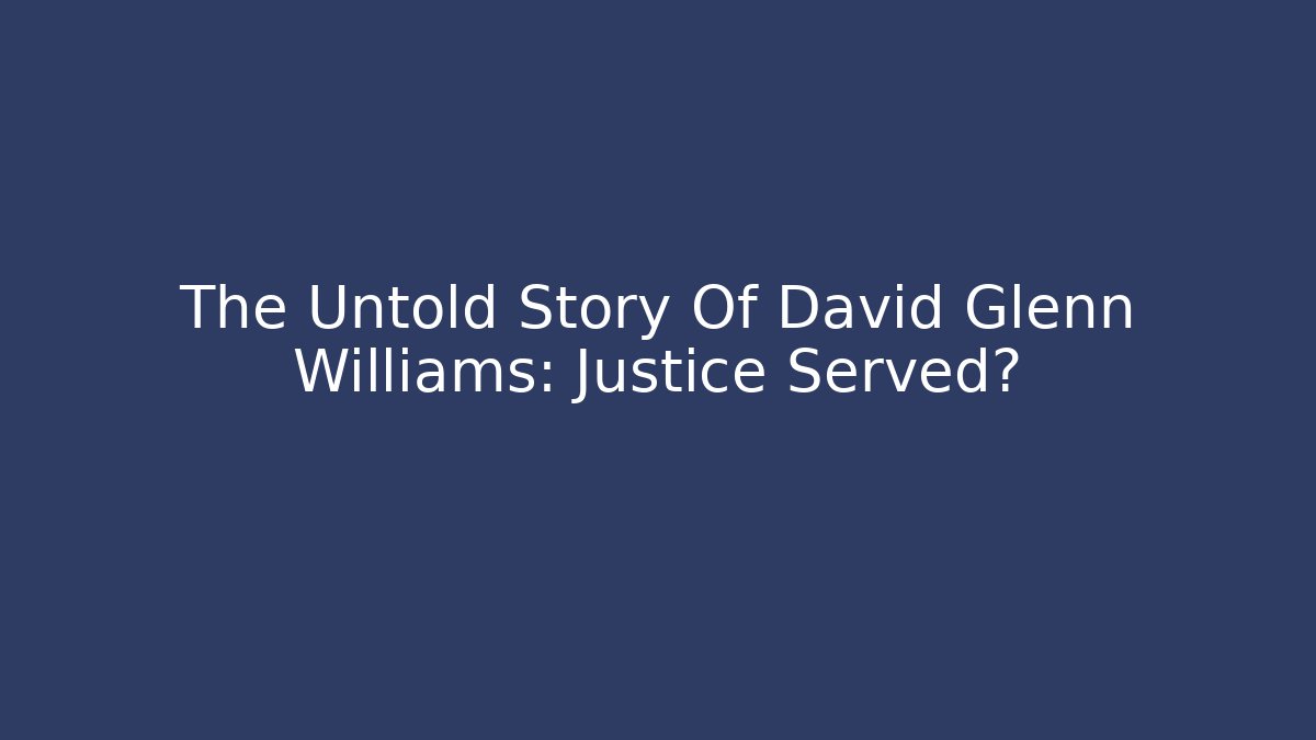 The Untold Story Of David Glenn Williams: Justice Served?