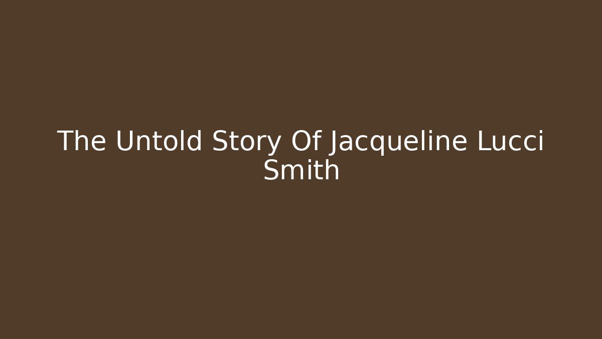 The Untold Story Of Jacqueline Lucci Smith