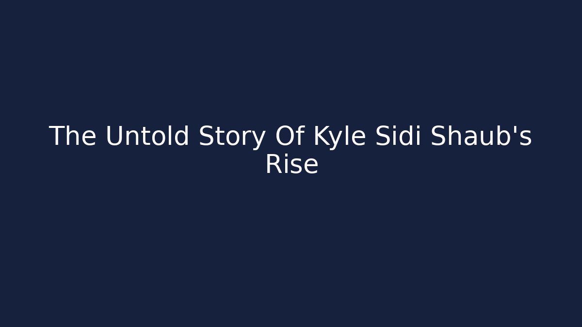 The Untold Story Of Kyle Sidi Shaub's Rise