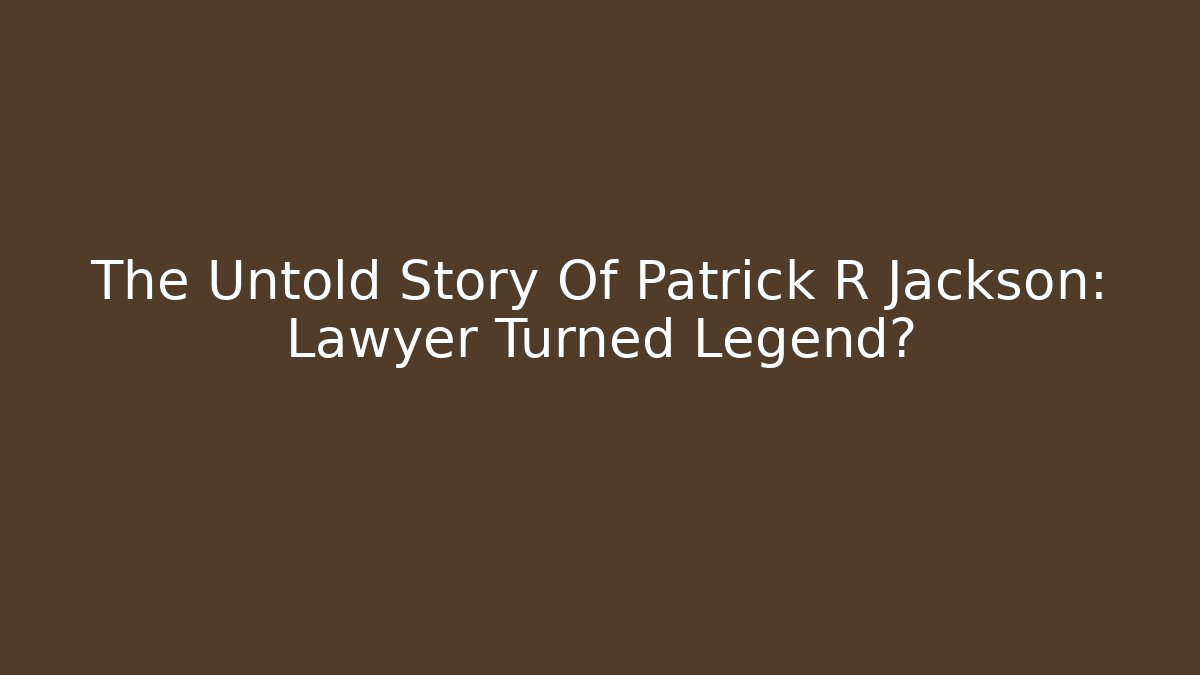 The Untold Story Of Patrick R Jackson: Lawyer Turned Legend?
