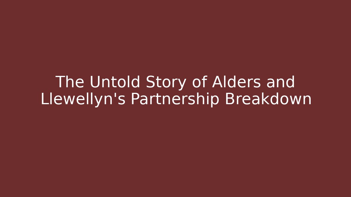 The Untold Story of Alders and Llewellyn's Partnership Breakdown