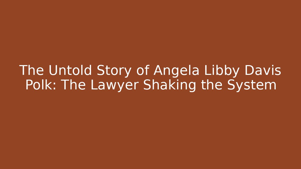 The Untold Story of Angela Libby Davis Polk: The Lawyer Shaking the System