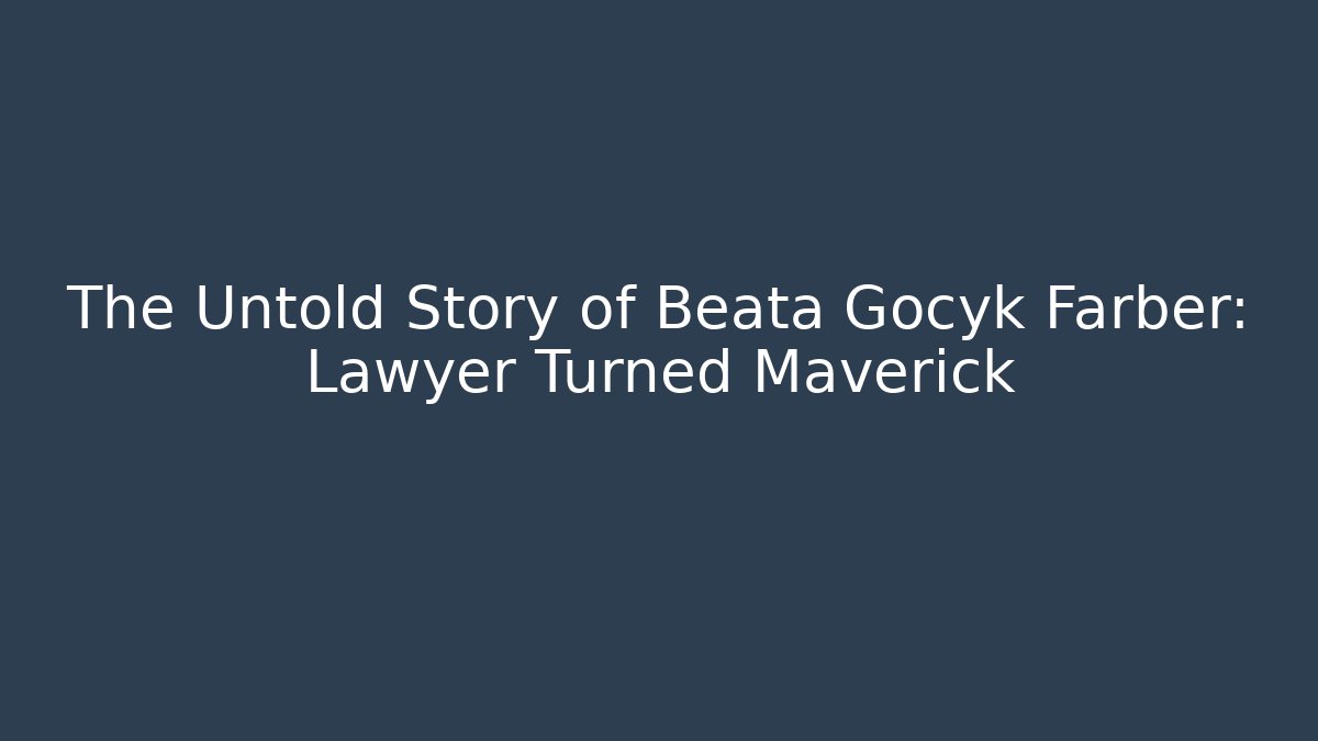 The Untold Story of Beata Gocyk Farber: Lawyer Turned Maverick