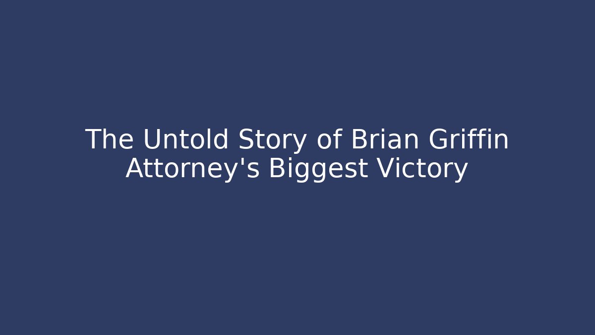 The Untold Story of Brian Griffin Attorney's Biggest Victory