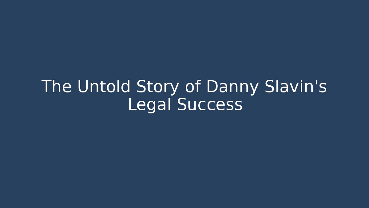 The Untold Story of Danny Slavin's Legal Success
