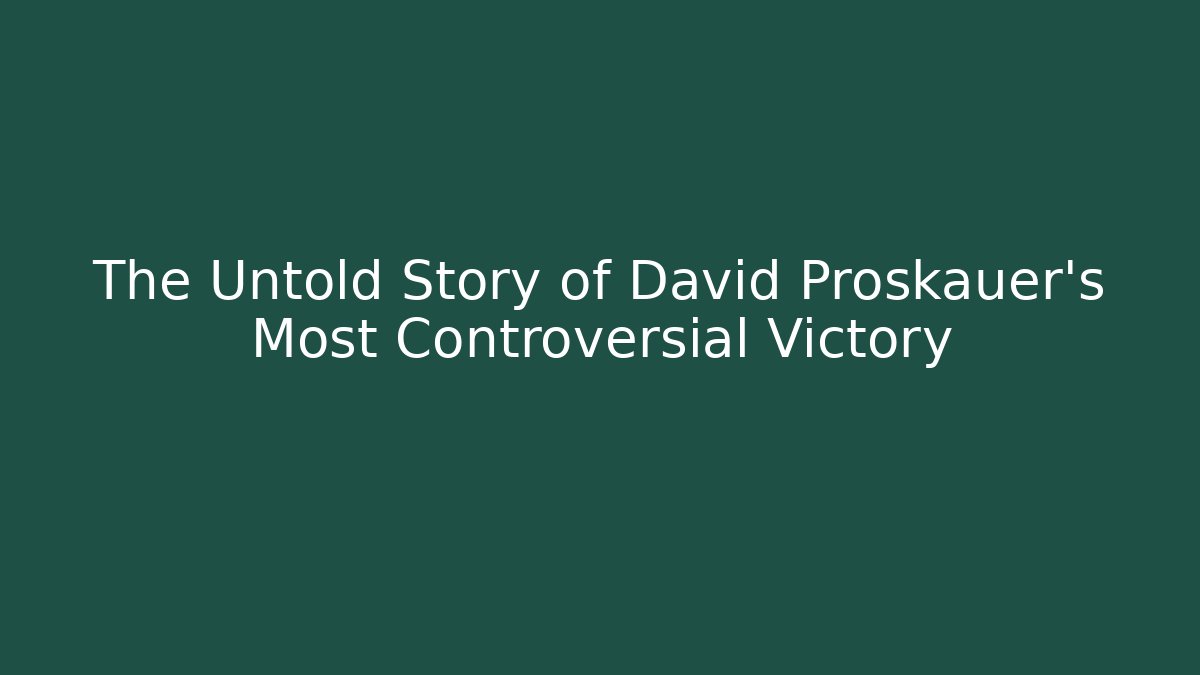 The Untold Story of David Proskauer's Most Controversial Victory