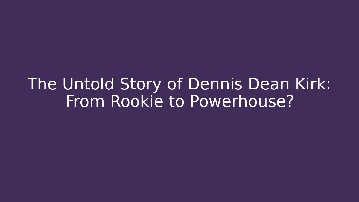 The Untold Story of Dennis Dean Kirk: From Rookie to Powerhouse?