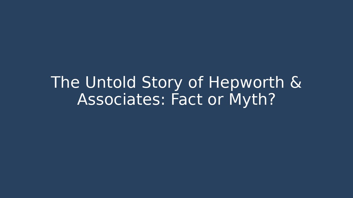 The Untold Story of Hepworth & Associates: Fact or Myth?