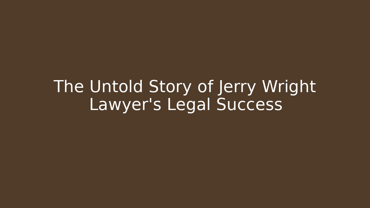 The Untold Story of Jerry Wright Lawyer's Legal Success