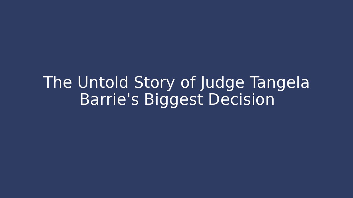 The Untold Story of Judge Tangela Barrie's Biggest Decision