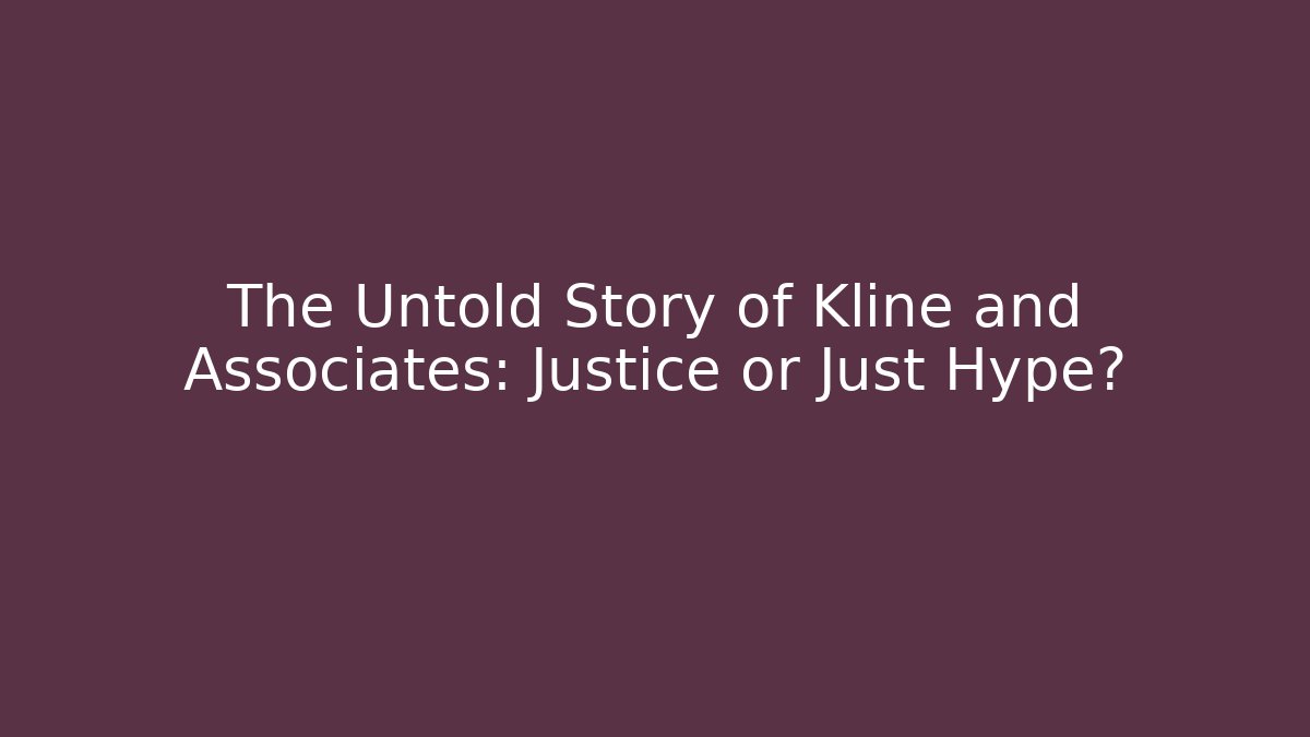 The Untold Story of Kline and Associates: Justice or Just Hype?