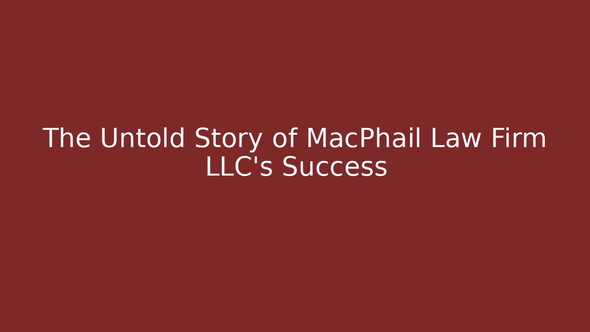The Untold Story of MacPhail Law Firm LLC's Success