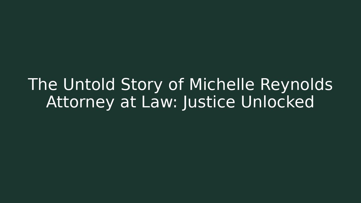 The Untold Story of Michelle Reynolds Attorney at Law: Justice Unlocked