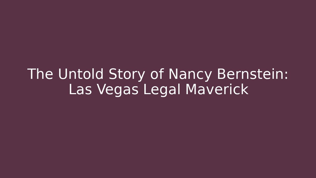 The Untold Story of Nancy Bernstein: Las Vegas Legal Maverick