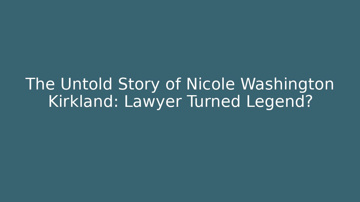 The Untold Story of Nicole Washington Kirkland: Lawyer Turned Legend?