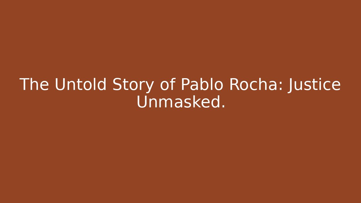 The Untold Story of Pablo Rocha: Justice Unmasked.