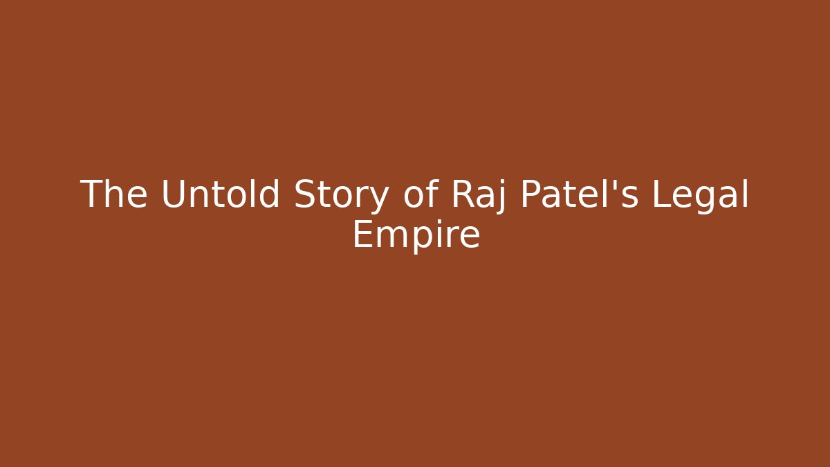 The Untold Story of Raj Patel’s Legal Empire