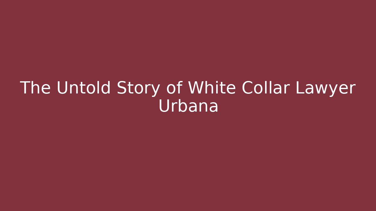 The Untold Story of White Collar Lawyer Urbana