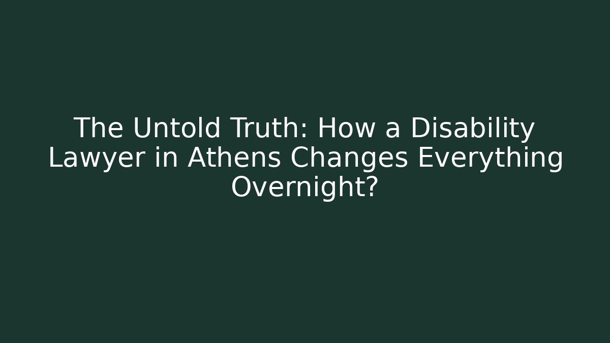 The Untold Truth: How a Disability Lawyer in Athens Changes Everything Overnight?