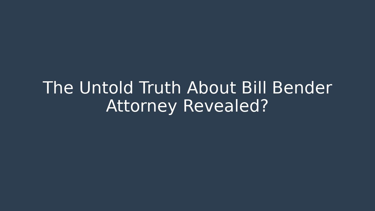 The Untold Truth About Bill Bender Attorney Revealed?