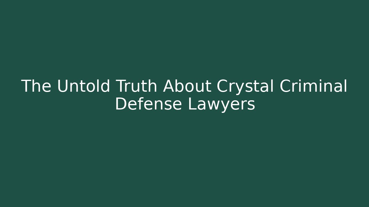 The Untold Truth About Crystal Criminal Defense Lawyers