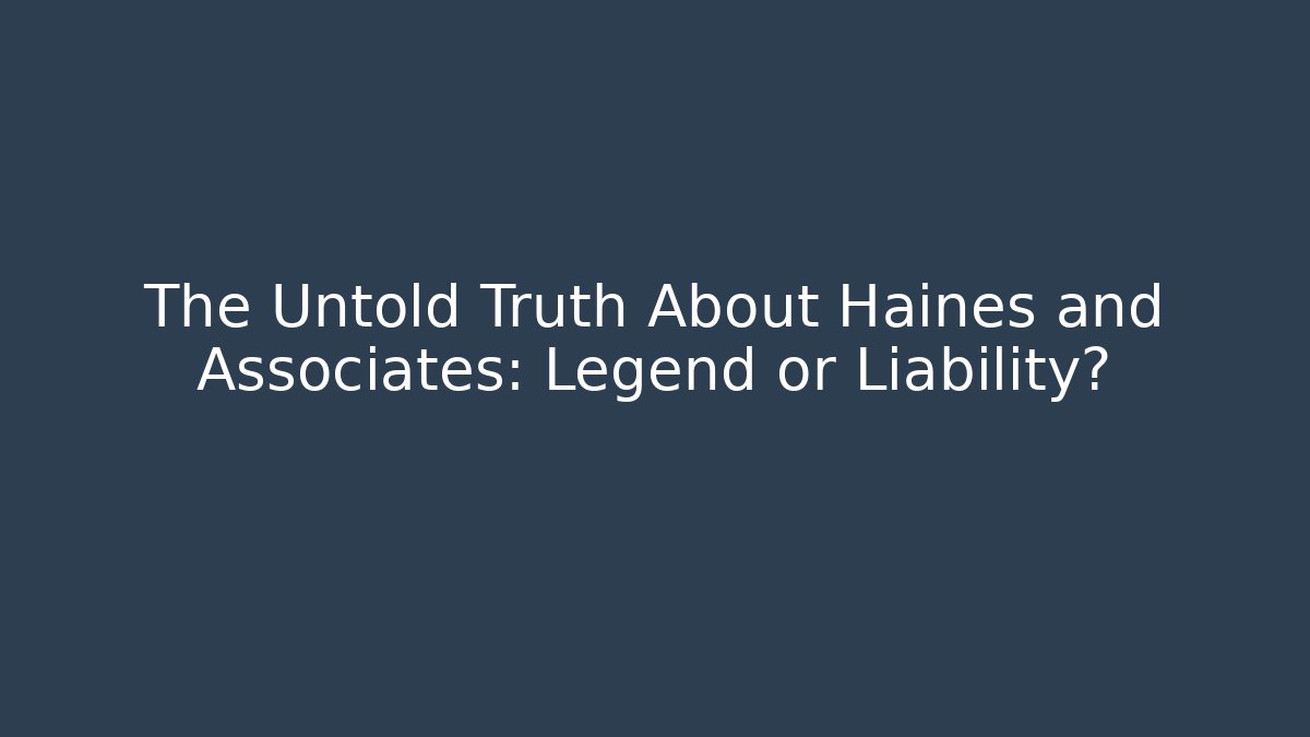The Untold Truth About Haines and Associates: Legend or Liability?